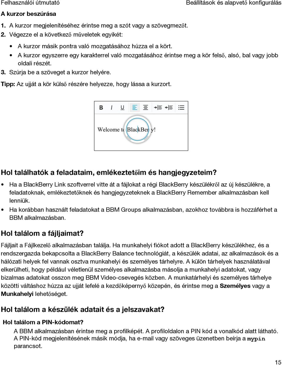 A kurzor egyszerre egy karakterrel való mozgatásához érintse meg a kör felső, alsó, bal vagy jobb oldali részét. 3. Szúrja be a szöveget a kurzor helyére.