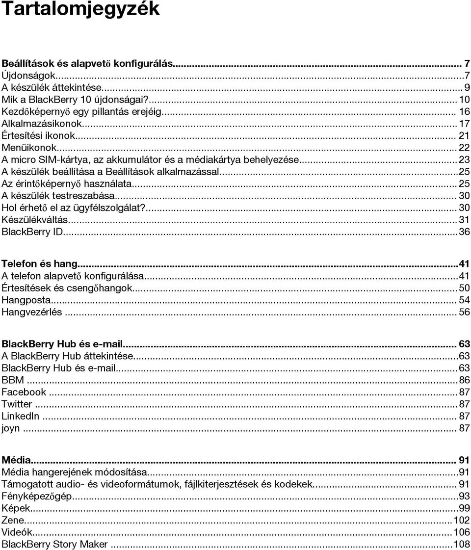 .. 25 A készülék testreszabása... 30 Hol érhető el az ügyfélszolgálat?... 30 Készülékváltás... 31 BlackBerry ID...36 Telefon és hang...41 A telefon alapvető konfigurálása.