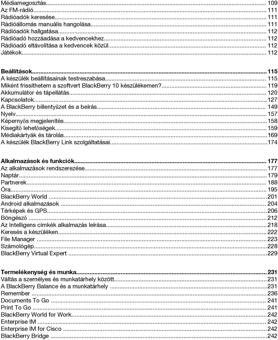 ... 119 Akkumulátor és tápellátás... 120 Kapcsolatok...127 A BlackBerry billentyűzet és a beírás... 149 Nyelv...157 Képernyős megjelenítés...158 Kisegítő lehetőségek...159 Médiakártyák és tárolás.