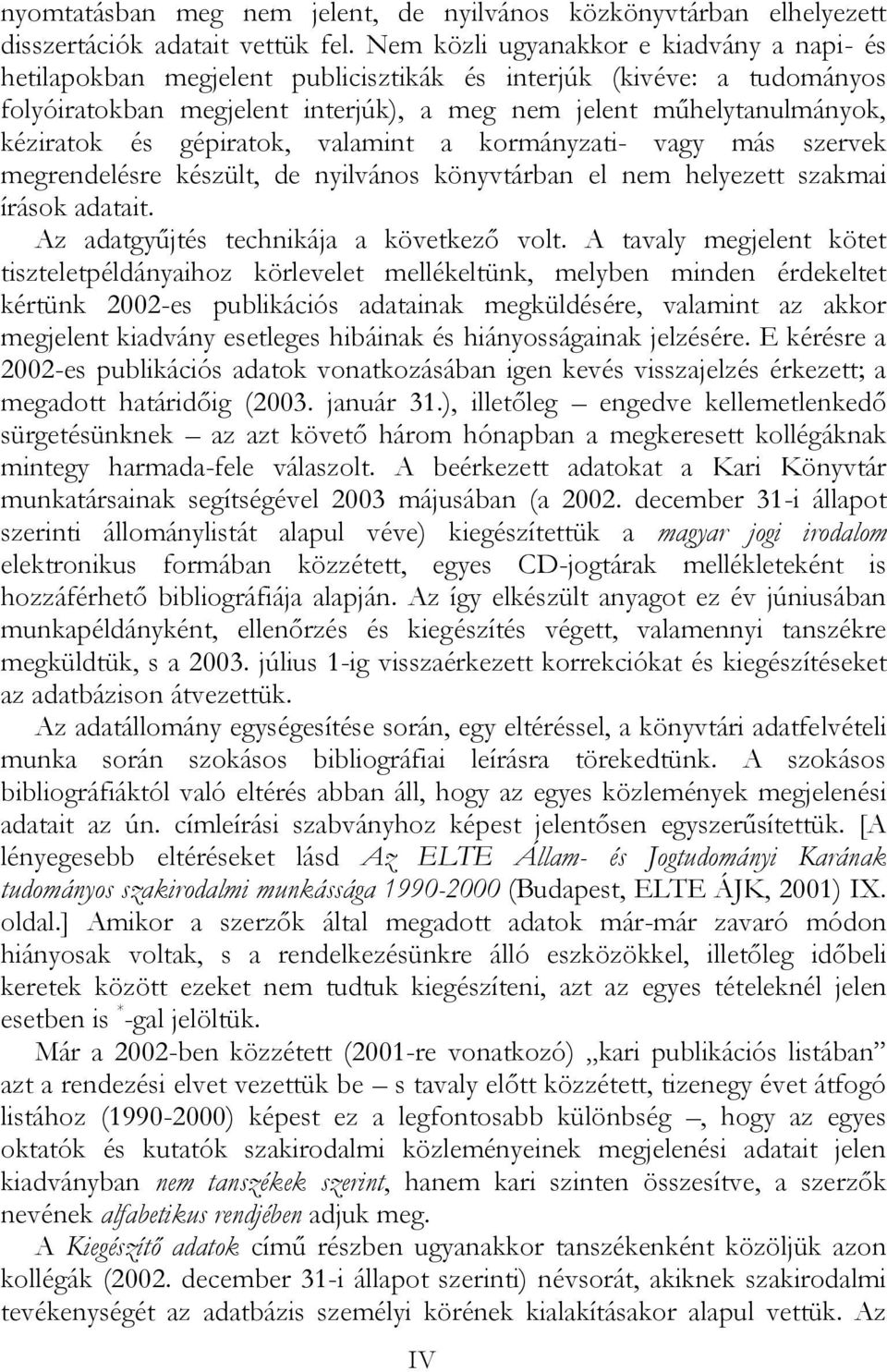 gépiratok, valamint a kormányzati- vagy más szervek megrendelésre készült, de nyilvános könyvtárban el nem helyezett szakmai írások adatait. Az adatgyűjtés technikája a következő volt.