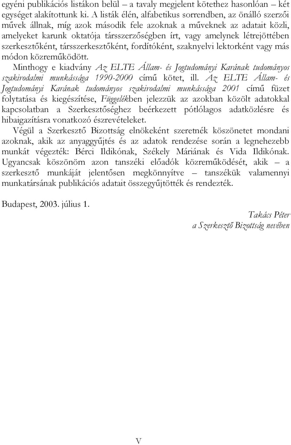 létrejöttében szerkesztőként, társszerkesztőként, fordítóként, szaknyelvi lektorként vagy más módon közreműködött.