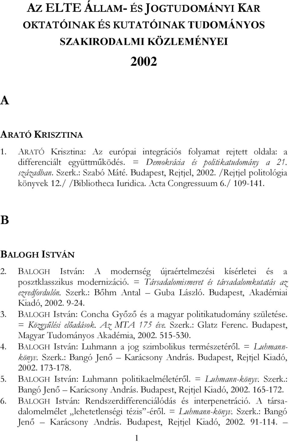 /Rejtjel politológia könyvek 12./ /Bibliotheca Iuridica. Acta Congressuum 6./ 109-141. B BALOGH ISTVÁN 2. BALOGH István: A modernség újraértelmezési kísérletei és a posztklasszikus modernizáció.