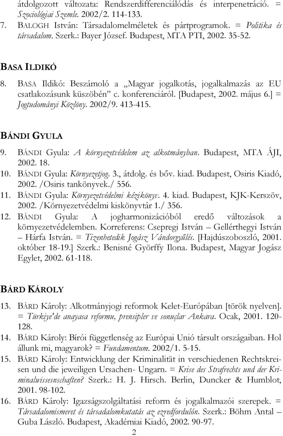 ] = Jogtudományi Közlöny. 2002/9. 413-415. BÁNDI GYULA 9. BÁNDI Gyula: A környezetvédelem az alkotmányban. Budapest, MTA ÁJI, 2002. 18. 10. BÁNDI Gyula: Környezetjog. 3., átdolg. és bőv. kiad.