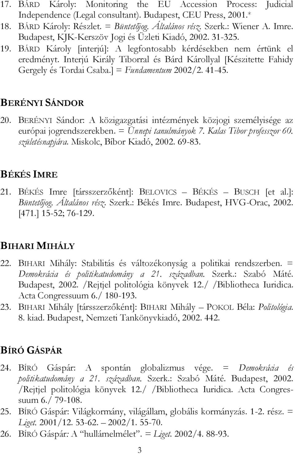 Interjú Király Tiborral és Bárd Károllyal [Készitette Fahidy Gergely és Tordai Csaba.] = Fundamentum 2002/2. 41-45. BERÉNYI SÁNDOR 20.