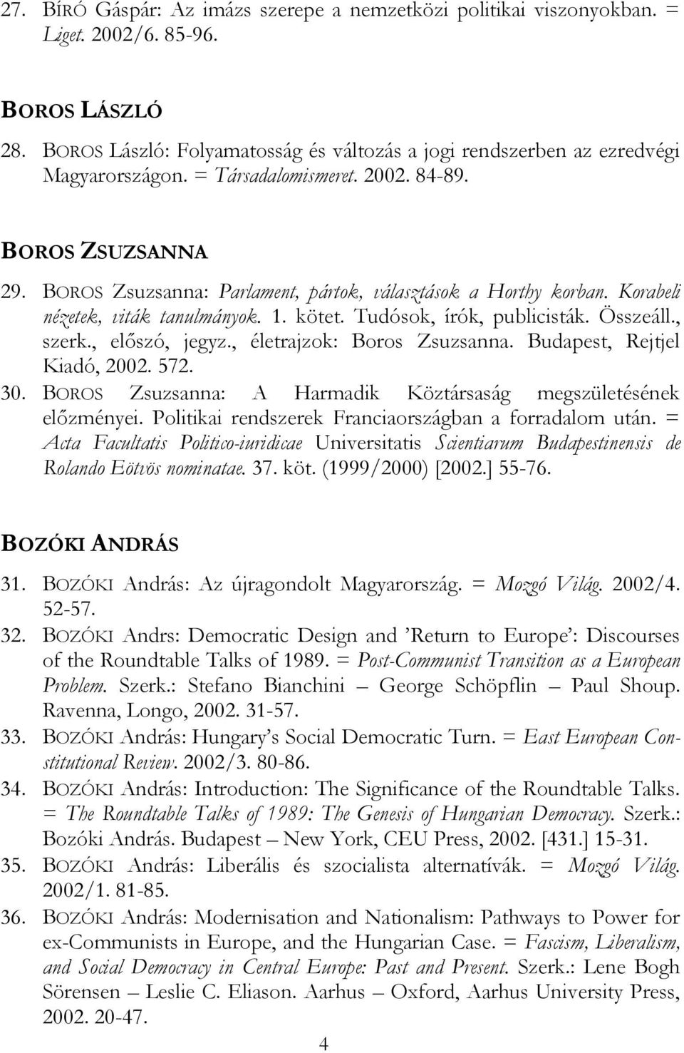 Összeáll., szerk., előszó, jegyz., életrajzok: Boros Zsuzsanna. Budapest, Rejtjel Kiadó, 2002. 572. 30. BOROS Zsuzsanna: A Harmadik Köztársaság megszületésének előzményei.