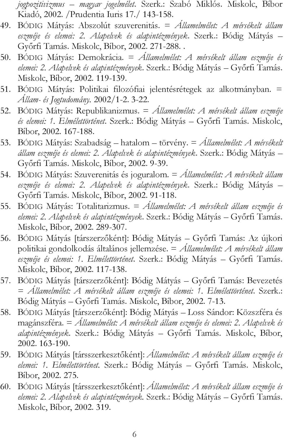 = Államelmélet: A mérsékelt állam eszméje és elemei: 2. Alapelvek és alapintézmények. Szerk.: Bódig Mátyás Győrfi Tamás. Miskolc, Bíbor, 2002. 119-139. 51.