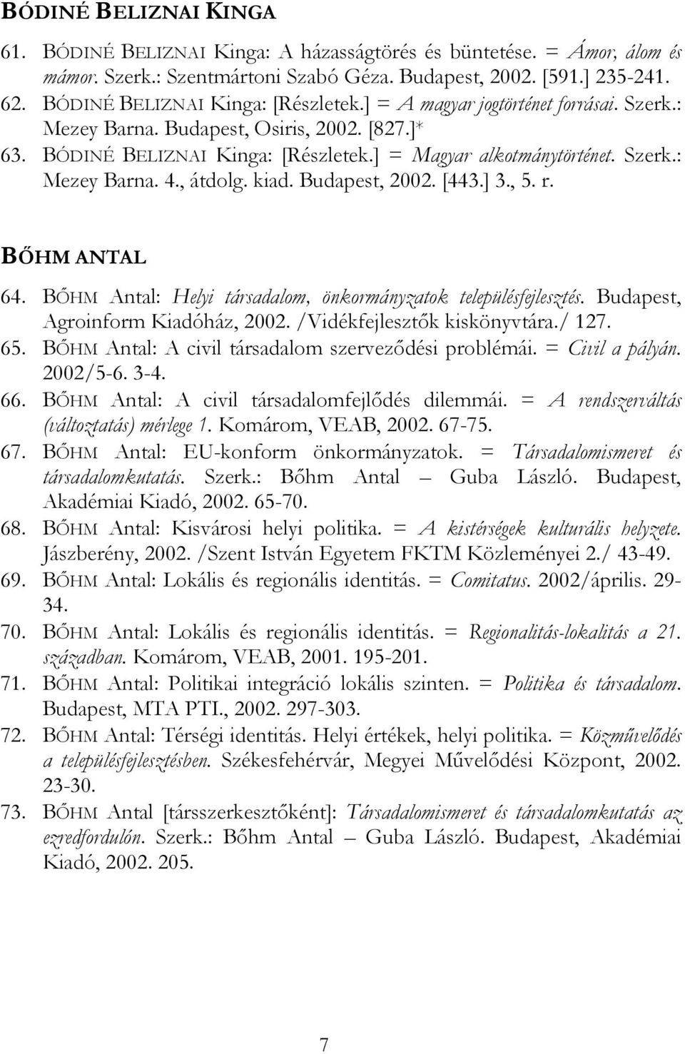 , átdolg. kiad. Budapest, 2002. [443.] 3., 5. r. BŐHM ANTAL 64. BŐHM Antal: Helyi társadalom, önkormányzatok településfejlesztés. Budapest, Agroinform Kiadóház, 2002. /Vidékfejlesztők kiskönyvtára.