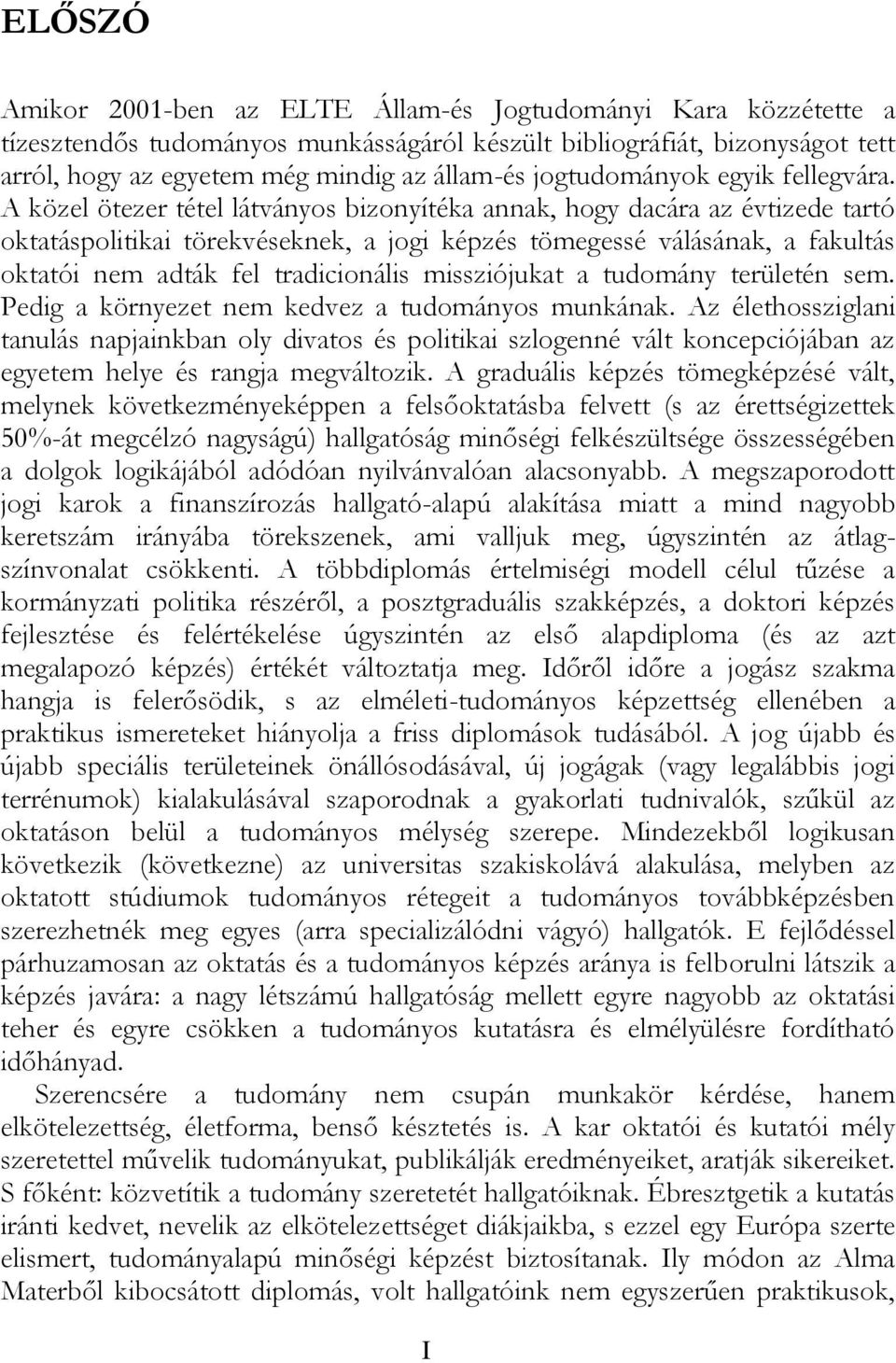 A közel ötezer tétel látványos bizonyítéka annak, hogy dacára az évtizede tartó oktatáspolitikai törekvéseknek, a jogi képzés tömegessé válásának, a fakultás oktatói nem adták fel tradicionális