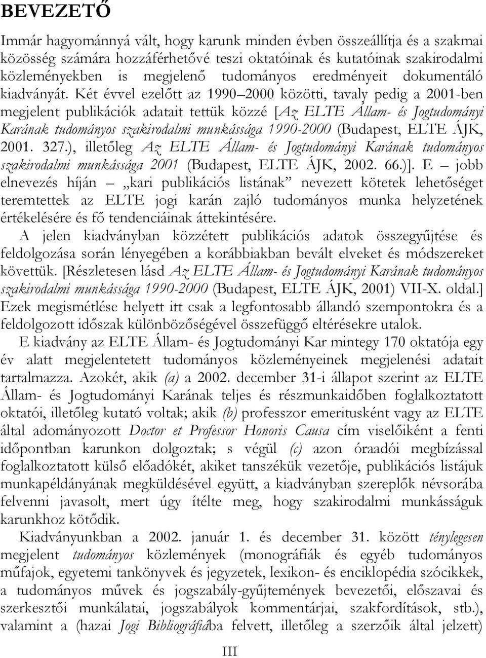 Két évvel ezelőtt az 1990 2000 közötti, tavaly pedig a 2001-ben megjelent publikációk adatait tettük közzé [Az ELTE Állam- és Jogtudományi Karának tudományos szakirodalmi munkássága 1990-2000