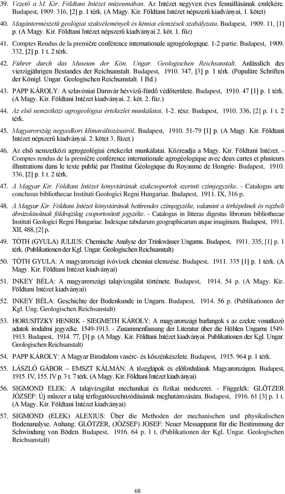 Comptes Rendus de la premičre conférence internationale agrogéologique. 1-2 partie. Budapest, 1909. 332, [2] p. 1 t. 2 térk. 42. Führer durch das Museum der Kön. Ungar. Geologischen Reichsanstalt.