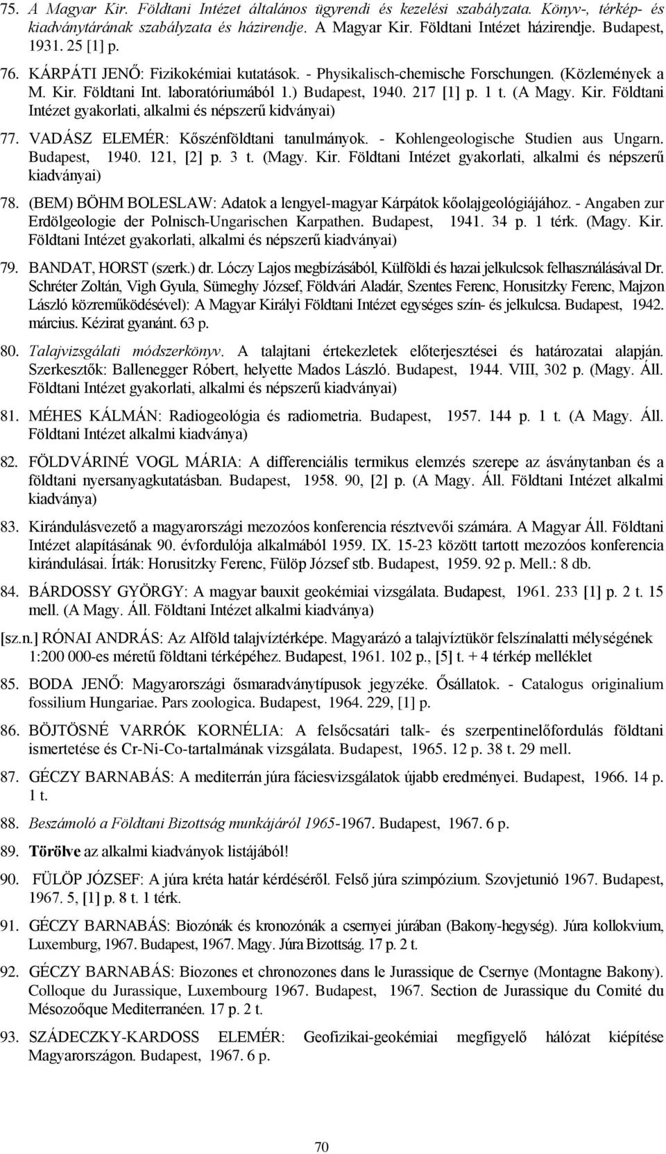 VADÁSZ ELEMÉR: Kőszénföldtani tanulmányok. - Kohlengeologische Studien aus Ungarn. Budapest, 1940. 121, [2] p. 3 t. (Magy. Kir. Földtani Intézet gyakorlati, alkalmi és népszerű kiadványai) 78.