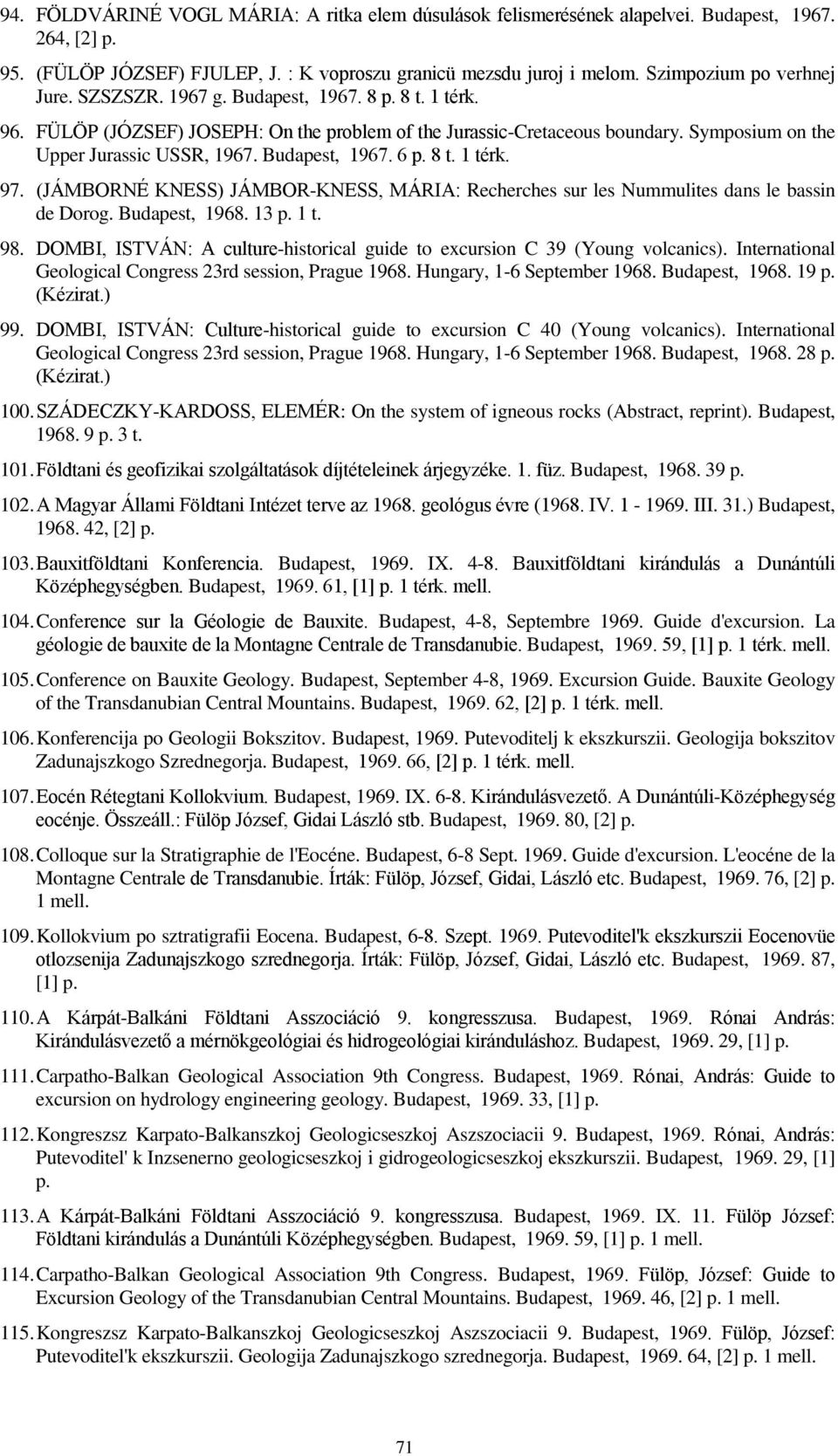 Symposium on the Upper Jurassic USSR, 1967. Budapest, 1967. 6 p. 8 t. 1 térk. 97. (JÁMBORNÉ KNESS) JÁMBOR-KNESS, MÁRIA: Recherches sur les Nummulites dans le bassin de Dorog. Budapest, 1968. 13 p.