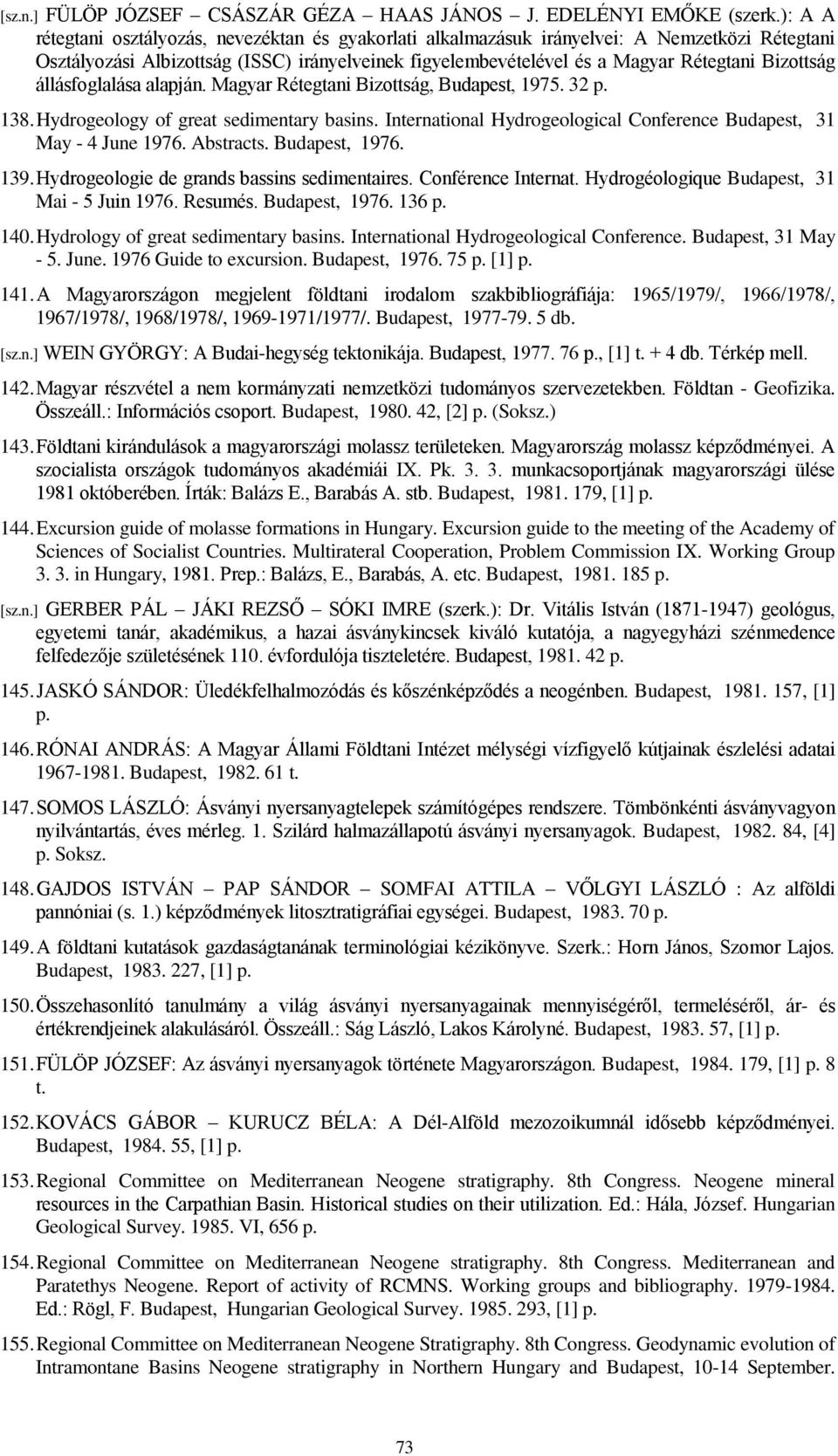 Bizottság állásfoglalása alapján. Magyar Rétegtani Bizottság, Budapest, 1975. 32 p. 138. Hydrogeology of great sedimentary basins.