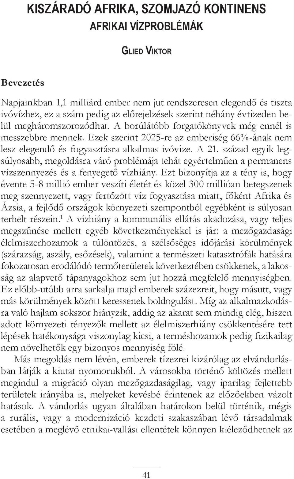 Ezek szerint 2025-re az emberiség 66%-ának nem lesz elegendő és fogyasztásra alkalmas ivóvize. A 21.