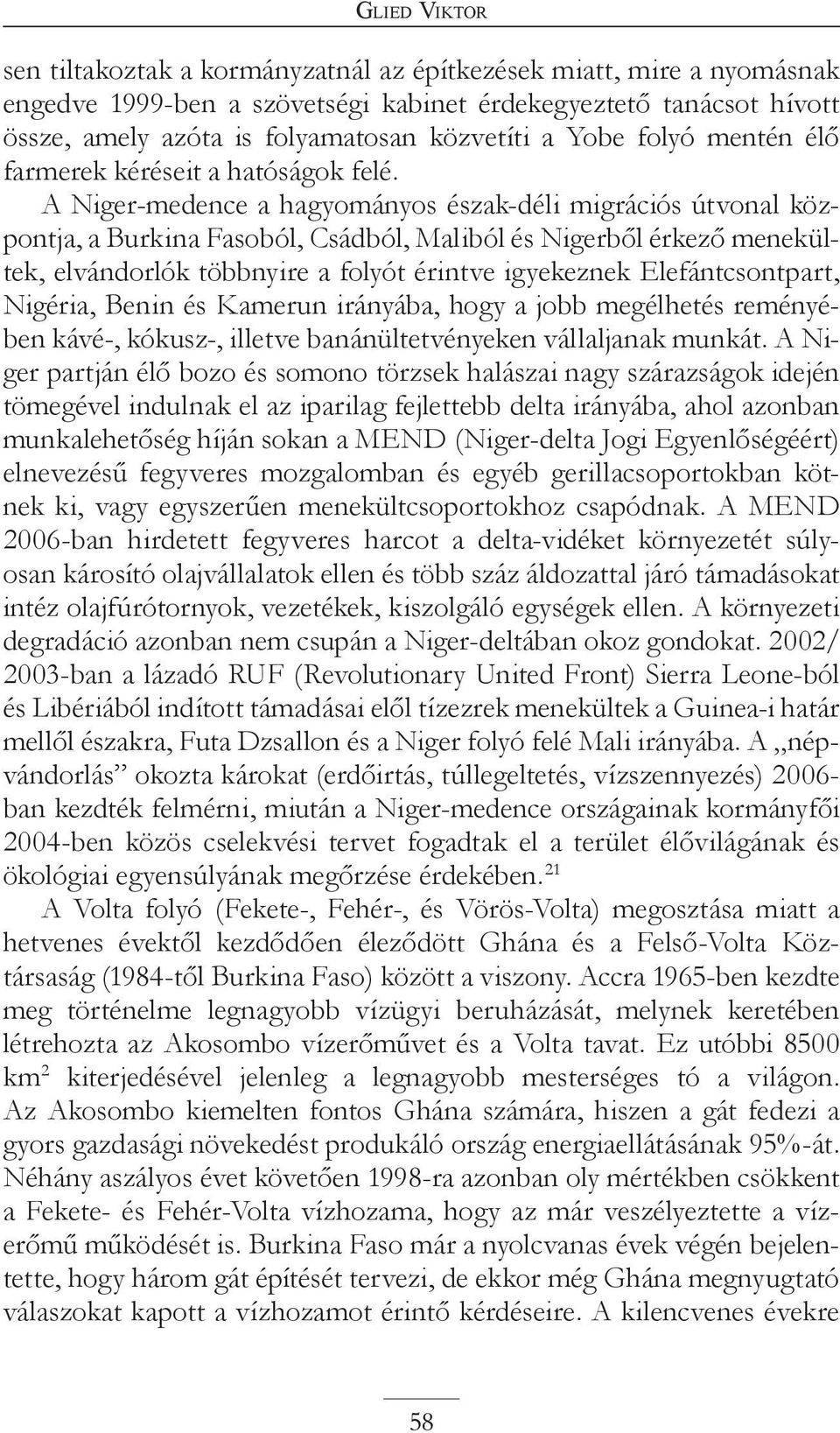 A Niger-medence a hagyományos észak-déli migrációs útvonal központja, a Burkina Fasoból, Csádból, Maliból és Nigerből érkező menekültek, elvándorlók többnyire a folyót érintve igyekeznek