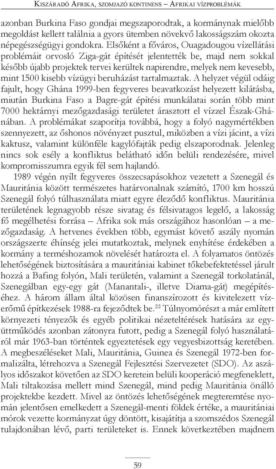 Elsőként a főváros, Ouagadougou vízellátási problémáit orvosló Ziga-gát építését jelentették be, majd nem sokkal később újabb projektek tervei kerültek napirendre, melyek nem kevesebb, mint 1500