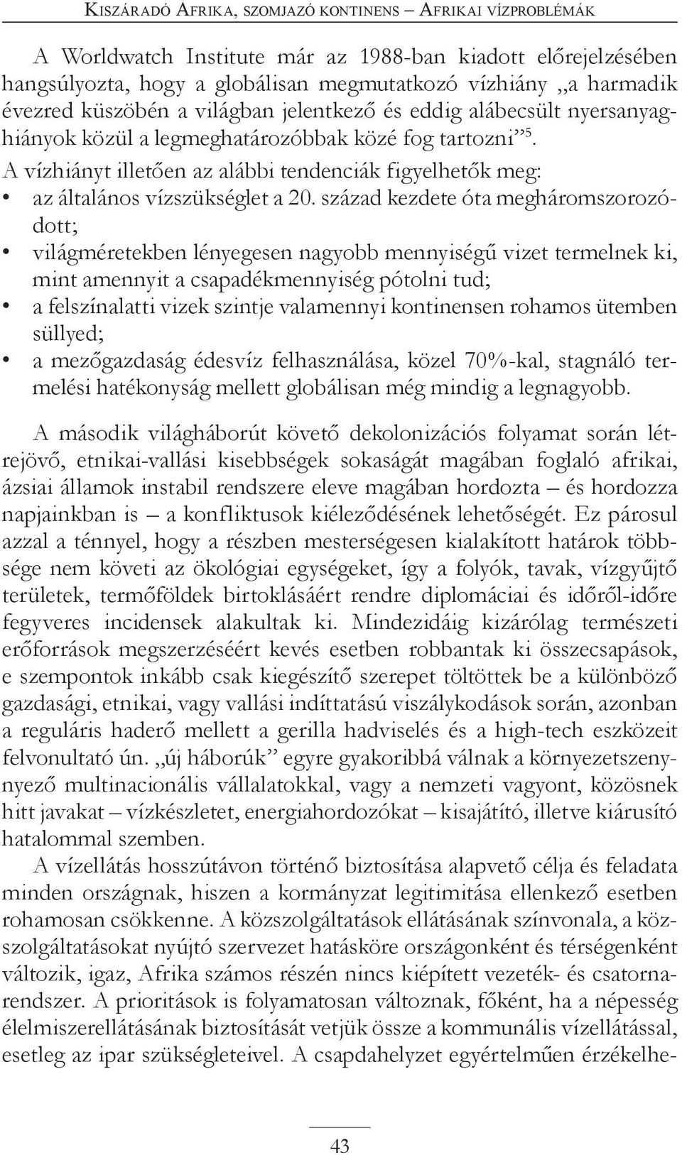 A vízhiányt illetően az alábbi tendenciák figyelhetők meg: az általános vízszükséglet a 20.