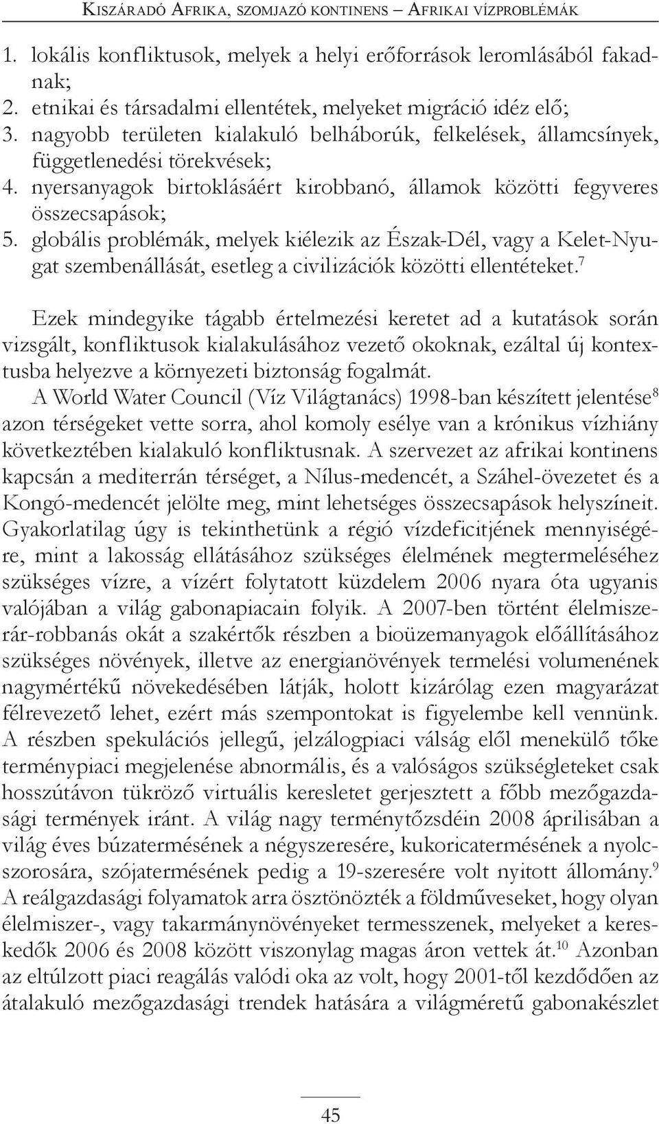 globális problémák, melyek kiélezik az Észak-Dél, vagy a Kelet-Nyugat szembenállását, esetleg a civilizációk közötti ellentéteket.