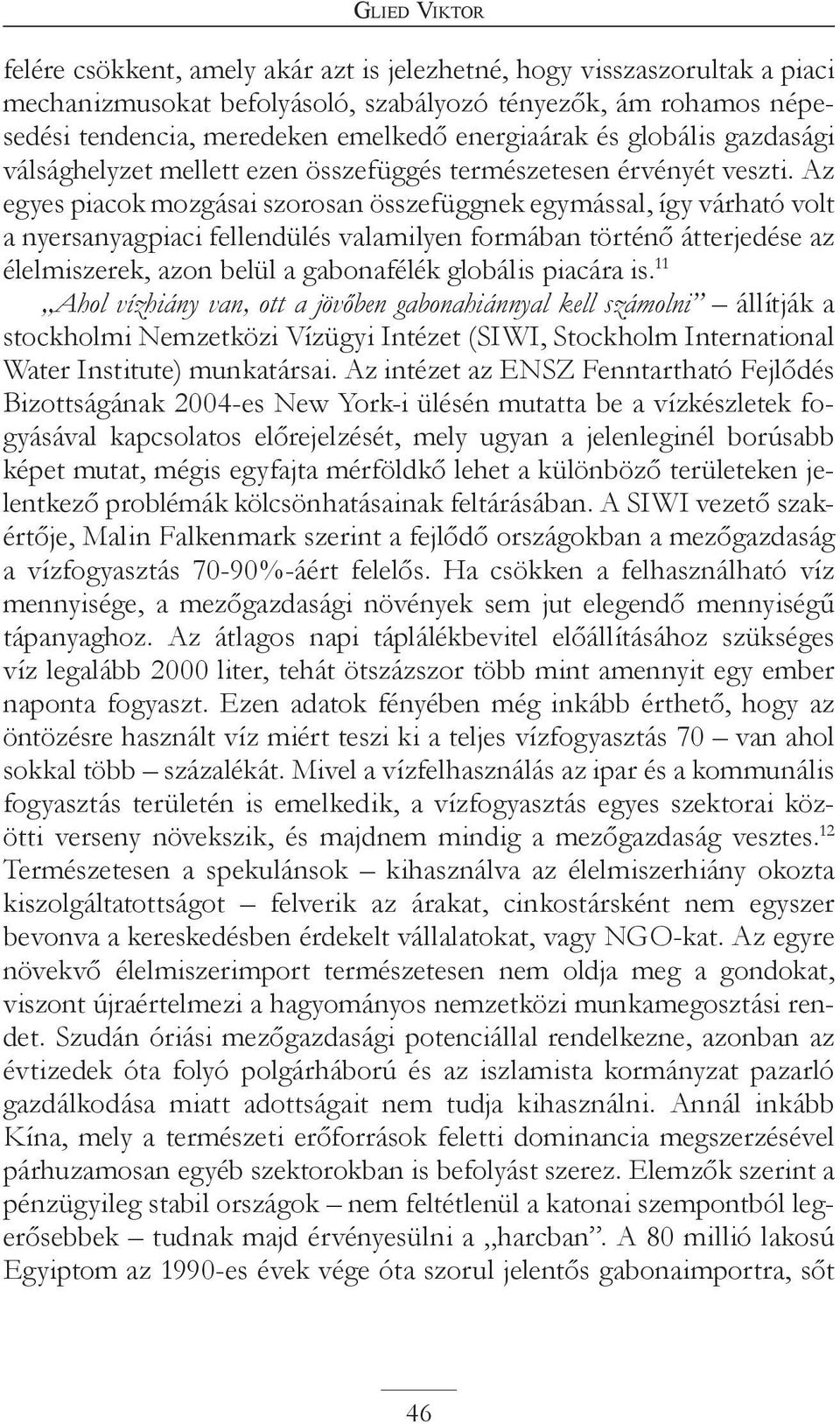 Az egyes piacok mozgásai szorosan összefüggnek egymással, így várható volt a nyersanyagpiaci fellendülés valamilyen formában történő átterjedése az élelmiszerek, azon belül a gabonafélék globális