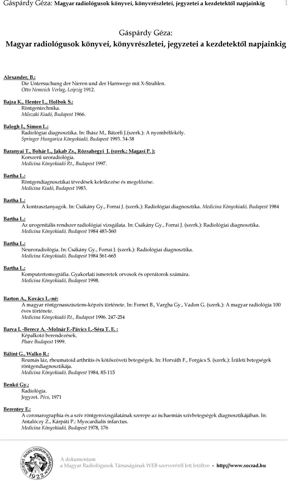 , Simon L.: Radiológiai diagnosztika. In: Ihász M., Bátorfi J.(szerk.): A nyombélfekély. Springer Hungarica Könyvkiadó, Budapest 1993. 34-38 Baranyai T., Bohár L., Jakab Zs., Rózsahegyi J. (szerk.