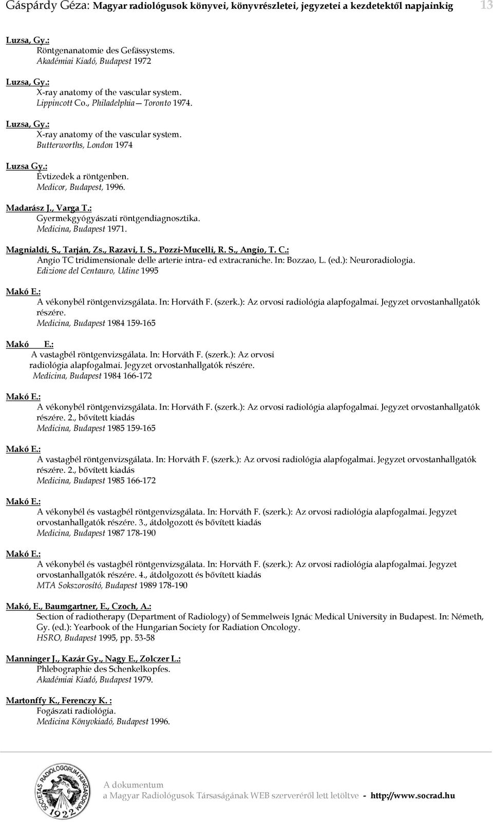 Medicor, Budapest, 1996. Madarász J., Varga T.: Gyermekgyógyászati röntgendiagnosztika. Medicina, Budapest 1971. Magnialdi, S., Tarján, Zs., Razavi, I. S., Pozzi-Mucelli, R. S., Angio, T. C.