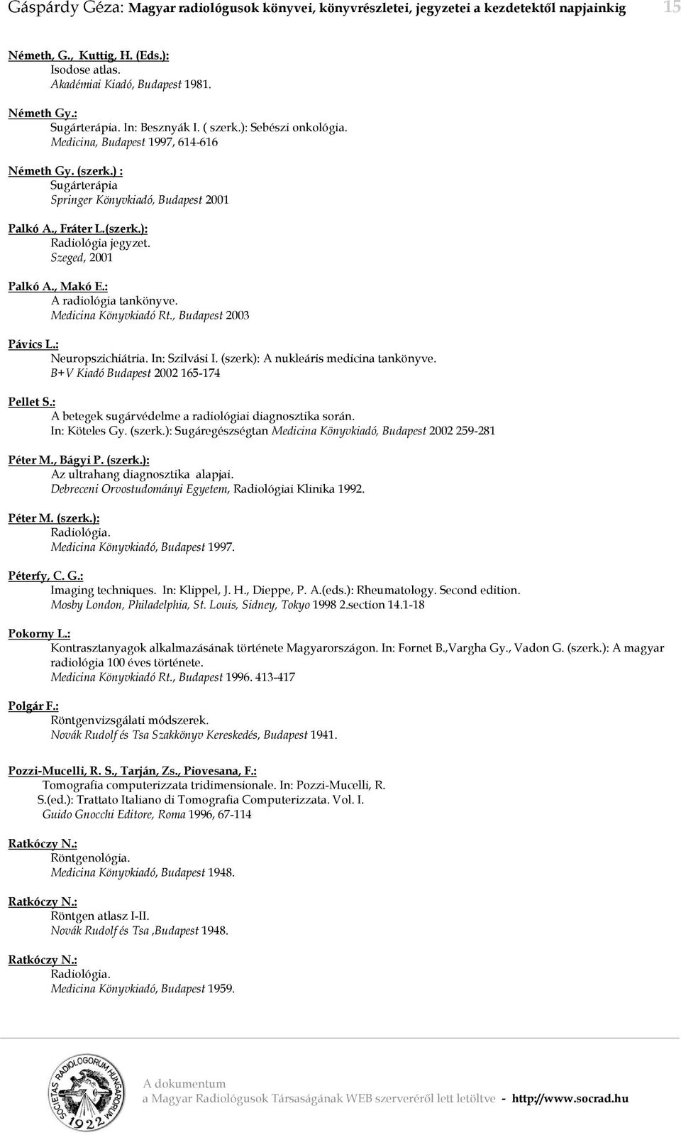 Szeged, 2001 Palkó A., Makó E.: A radiológia tankönyve. Medicina Könyvkiadó Rt., Budapest 2003 Pávics L.: Neuropszichiátria. In: Szilvási I. (szerk): A nukleáris medicina tankönyve.