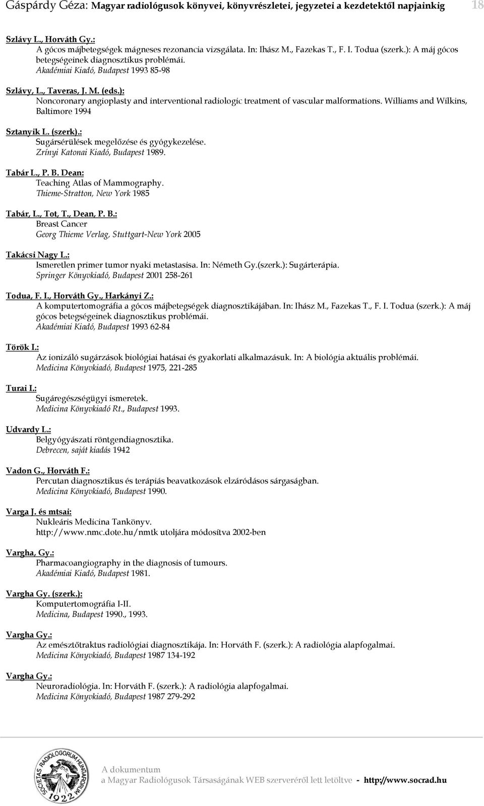 ): Noncoronary angioplasty and interventional radiologic treatment of vascular malformations. Williams and Wilkins, Baltimore 1994 Sztanyik L. (szerk).: Sugársérülések megelőzése és gyógykezelése.