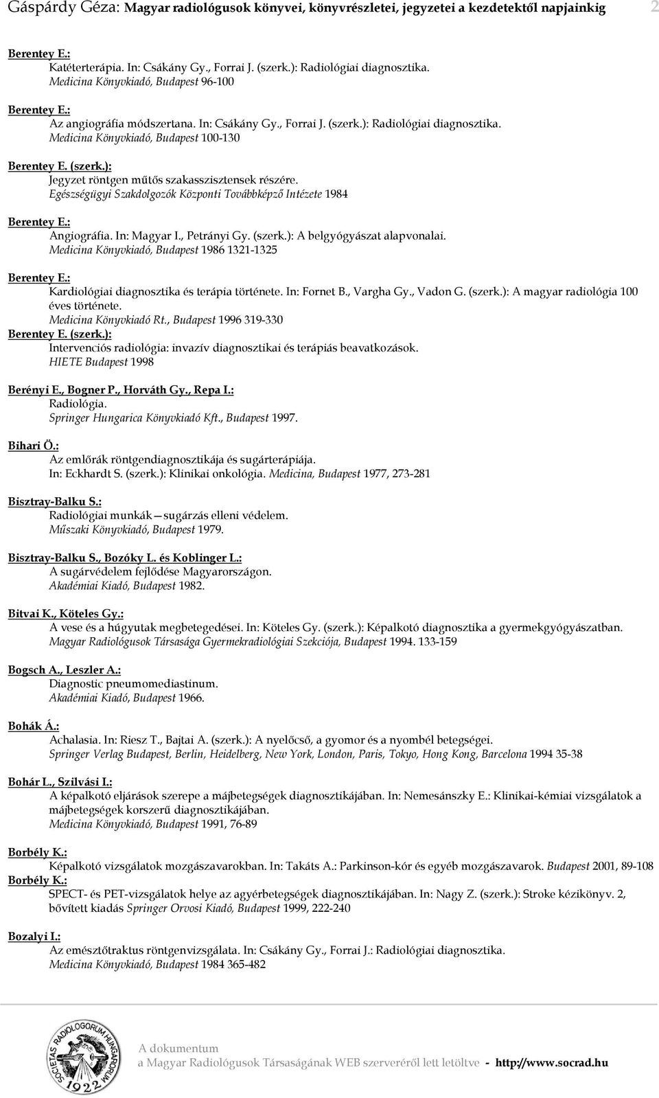Egészségügyi Szakdolgozók Központi Továbbképző Intézete 1984 Berentey E.: Angiográfia. In: Magyar I., Petrányi Gy. (szerk.): A belgyógyászat alapvonalai.