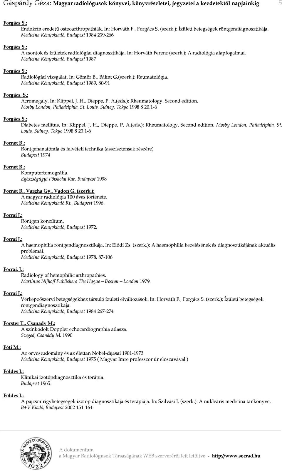 ): A radiológia alapfogalmai. Medicina Könyvkiadó, Budapest 1987 Forgács S.: Radiológiai vizsgálat. In: Gömör B., Bálint G.(szerk.): Reumatológia. Medicina Könyvkiadó, Budapest 1989, 80-91 Forgács, S.