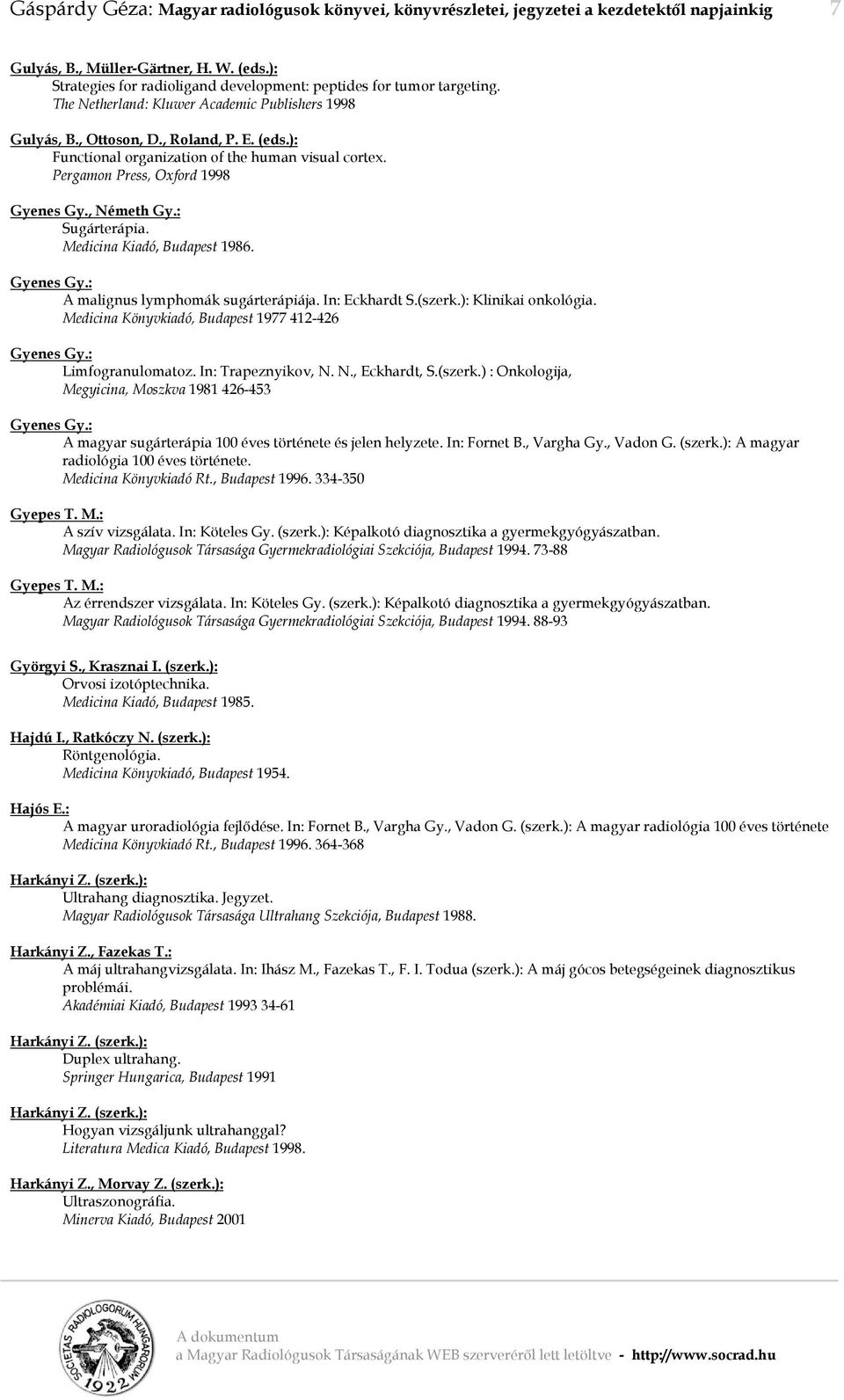 ): Functional organization of the human visual cortex. Pergamon Press, Oxford 1998 Gyenes Gy., Németh Gy.: Sugárterápia. Medicina Kiadó, Budapest 1986. Gyenes Gy.: A malignus lymphomák sugárterápiája.