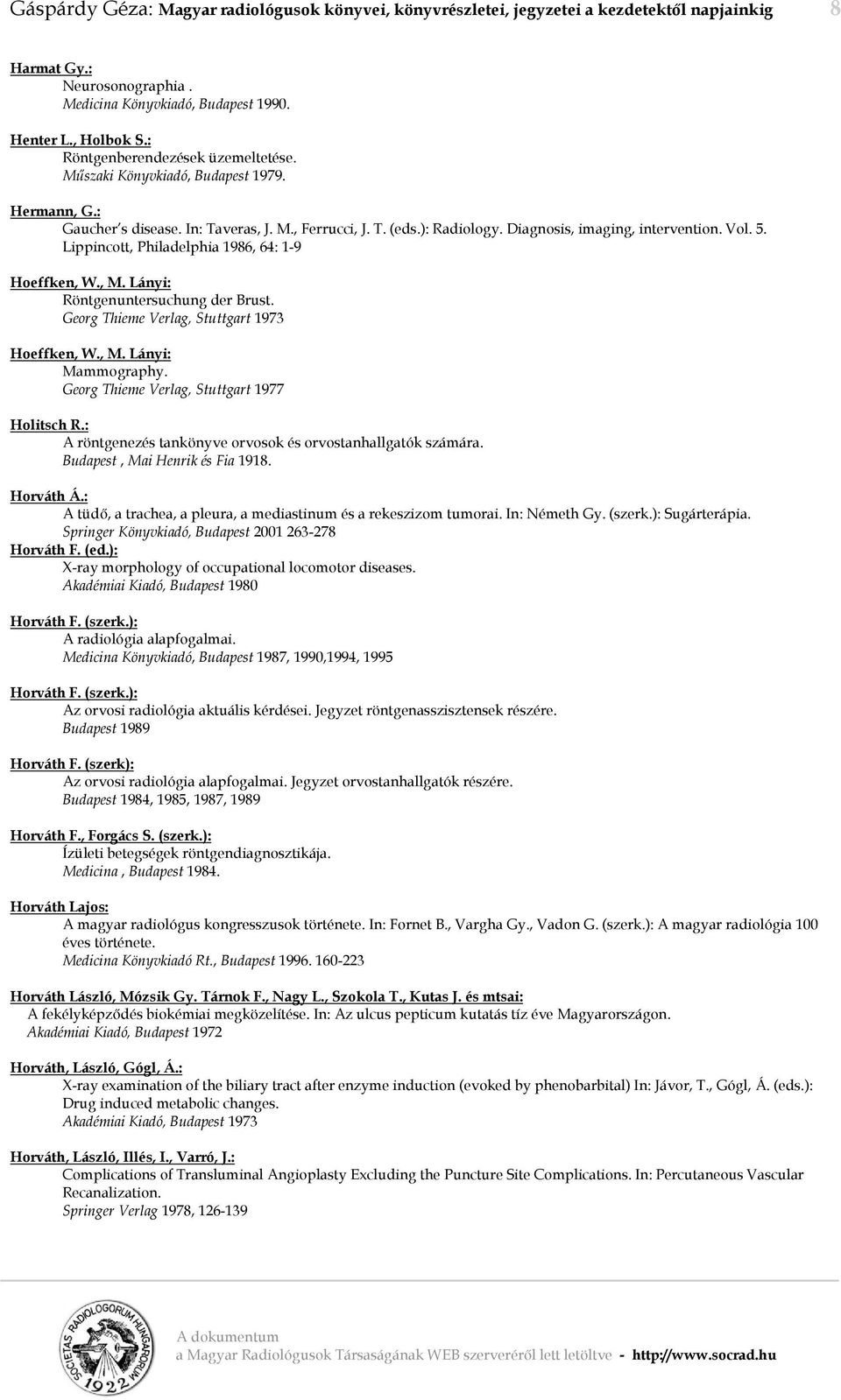 Lippincott, Philadelphia 1986, 64: 1-9 Hoeffken, W., M. Lányi: Röntgenuntersuchung der Brust. Georg Thieme Verlag, Stuttgart 1973 Hoeffken, W., M. Lányi: Mammography.