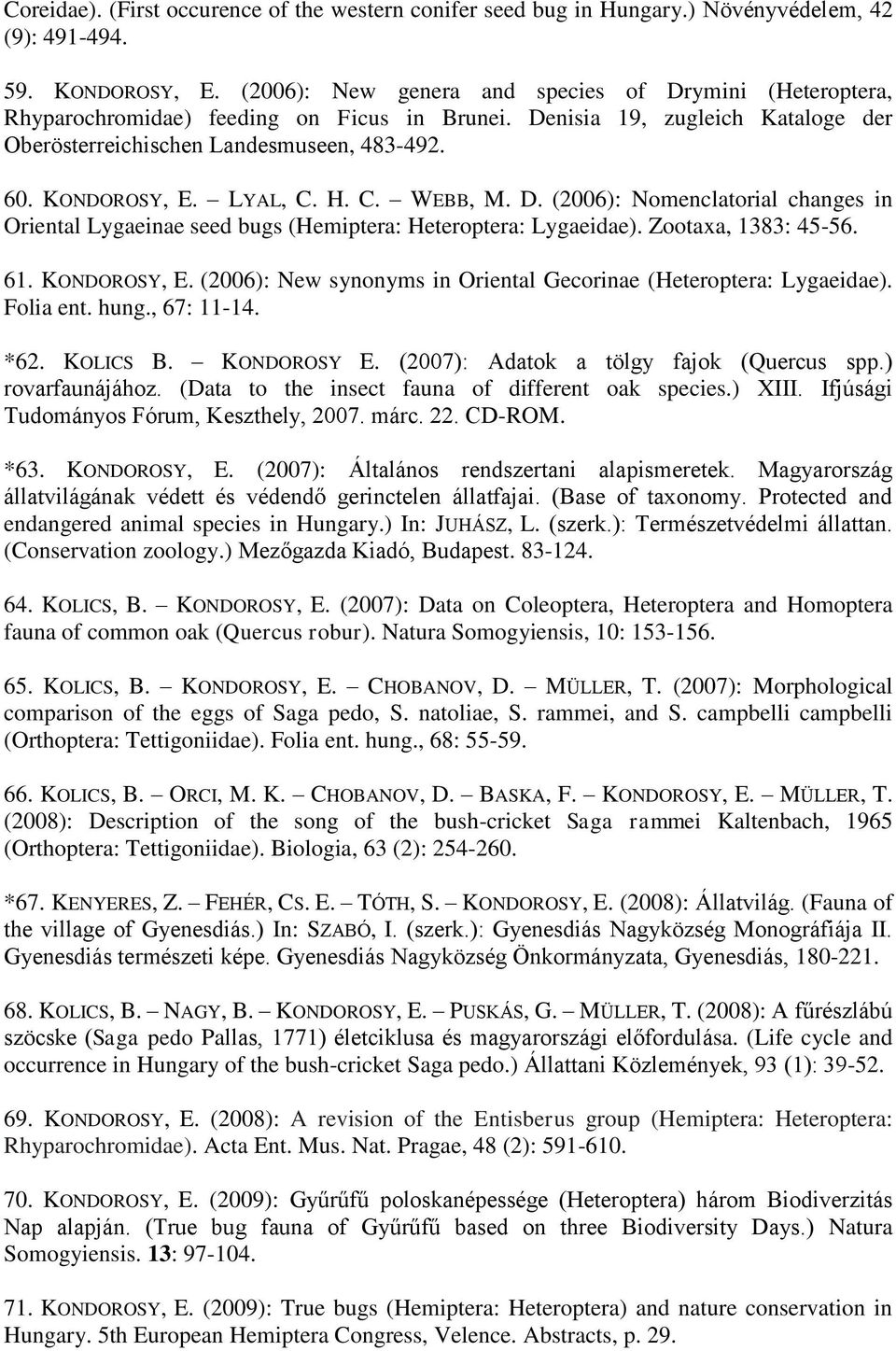 LYAL, C. H. C. WEBB, M. D. (2006): Nomenclatorial changes in Oriental Lygaeinae seed bugs (Hemiptera: Heteroptera: Lygaeidae). Zootaxa, 1383: 45-56. 61. KONDOROSY, E.