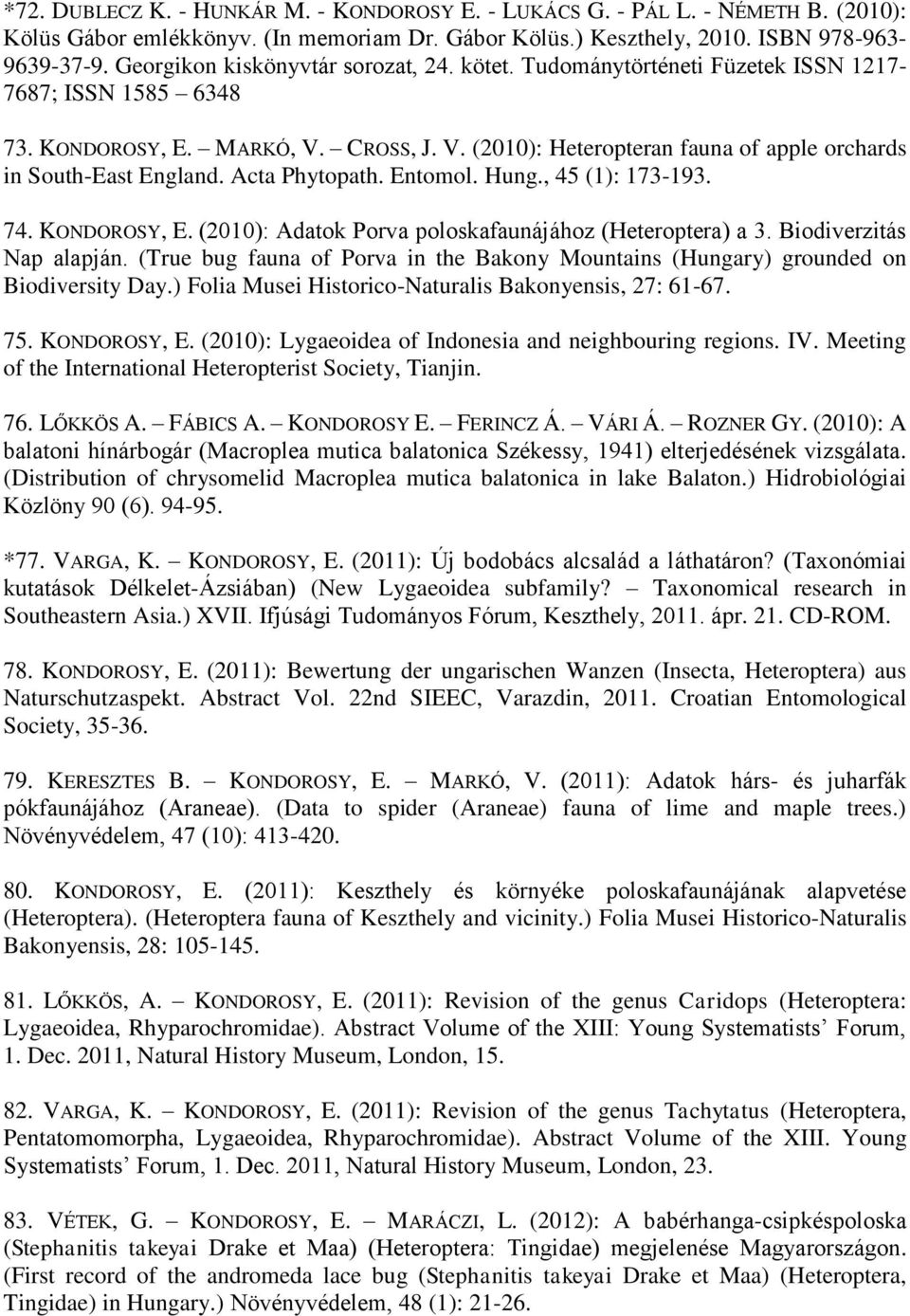 Acta Phytopath. Entomol. Hung., 45 (1): 173-193. 74. KONDOROSY, E. (2010): Adatok Porva poloskafaunájához (Heteroptera) a 3. Biodiverzitás Nap alapján.