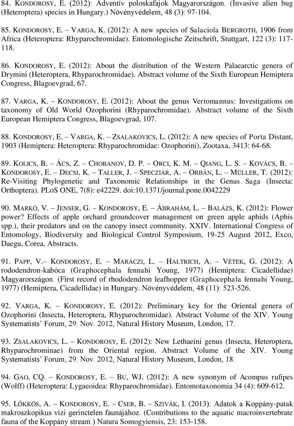 (2012): About the distribution of the Western Palaearctic genera of Drymini (Heteroptera, Rhyparochromidae). Abstract volume of the Sixth European Hemiptera Congress, Blagoevgrad, 67. 87. VARGA, K.