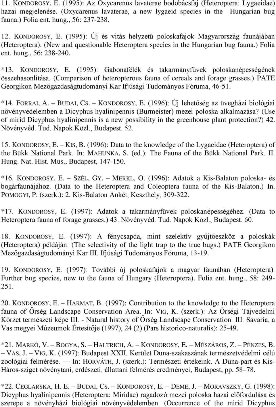 hung., 56: 238-240. *13. KONDOROSY, E. (1995): Gabonafélék és takarmányfüvek poloskanépességének összehasonlítása. (Comparison of heteropterous fauna of cereals and forage grasses.