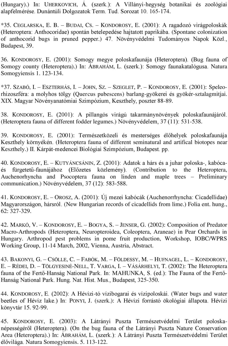 Növényvédelmi Tudományos Napok Közl., Budapest, 39. 36. KONDOROSY, E. (2001): Somogy megye poloskafaunája (Heteroptera). (Bug fauna of Somogy county (Heteroptera).) In: ÁBRAHÁM, L. (szerk.