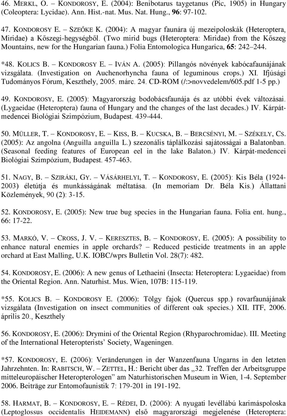 ) Folia Entomologica Hungarica, 65: 242 244. *48. KOLICS B. KONDOROSY E. IVÁN A. (2005): Pillangós növények kabócafaunájának vizsgálata. (Investigation on Auchenorhyncha fauna of leguminous crops.