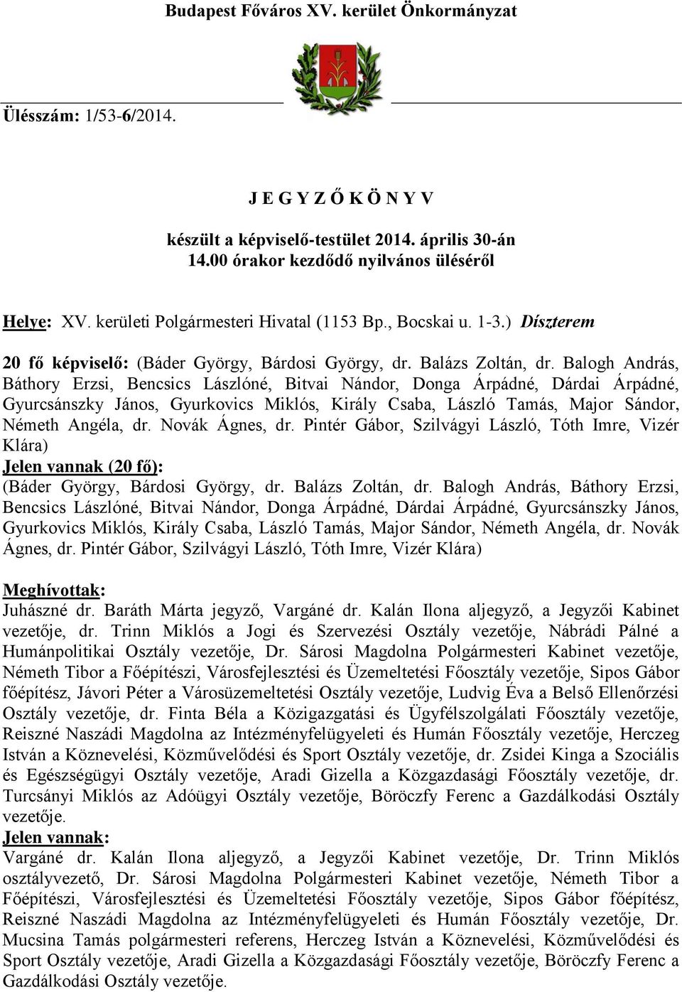 Balogh András, Báthory Erzsi, Bencsics Lászlóné, Bitvai Nándor, Donga Árpádné, Dárdai Árpádné, Gyurcsánszky János, Gyurkovics Miklós, Király Csaba, László Tamás, Major Sándor, Németh Angéla, dr.