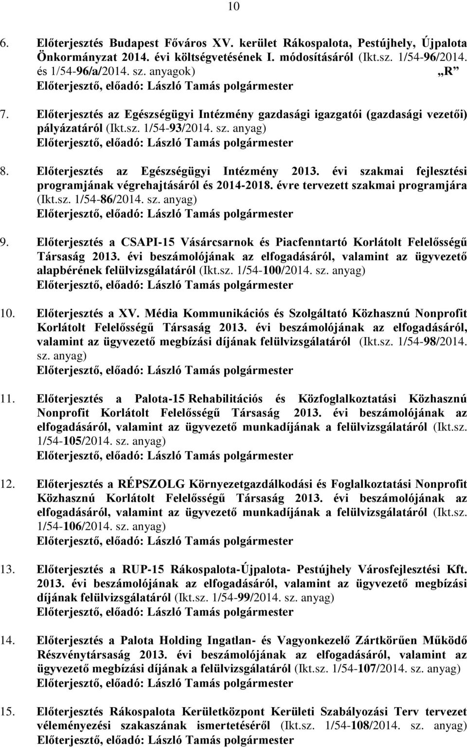 anyag) Előterjesztő, előadó: László Tamás polgármester 8. Előterjesztés az Egészségügyi Intézmény 2013. évi szakmai fejlesztési programjának végrehajtásáról és 2014-2018.