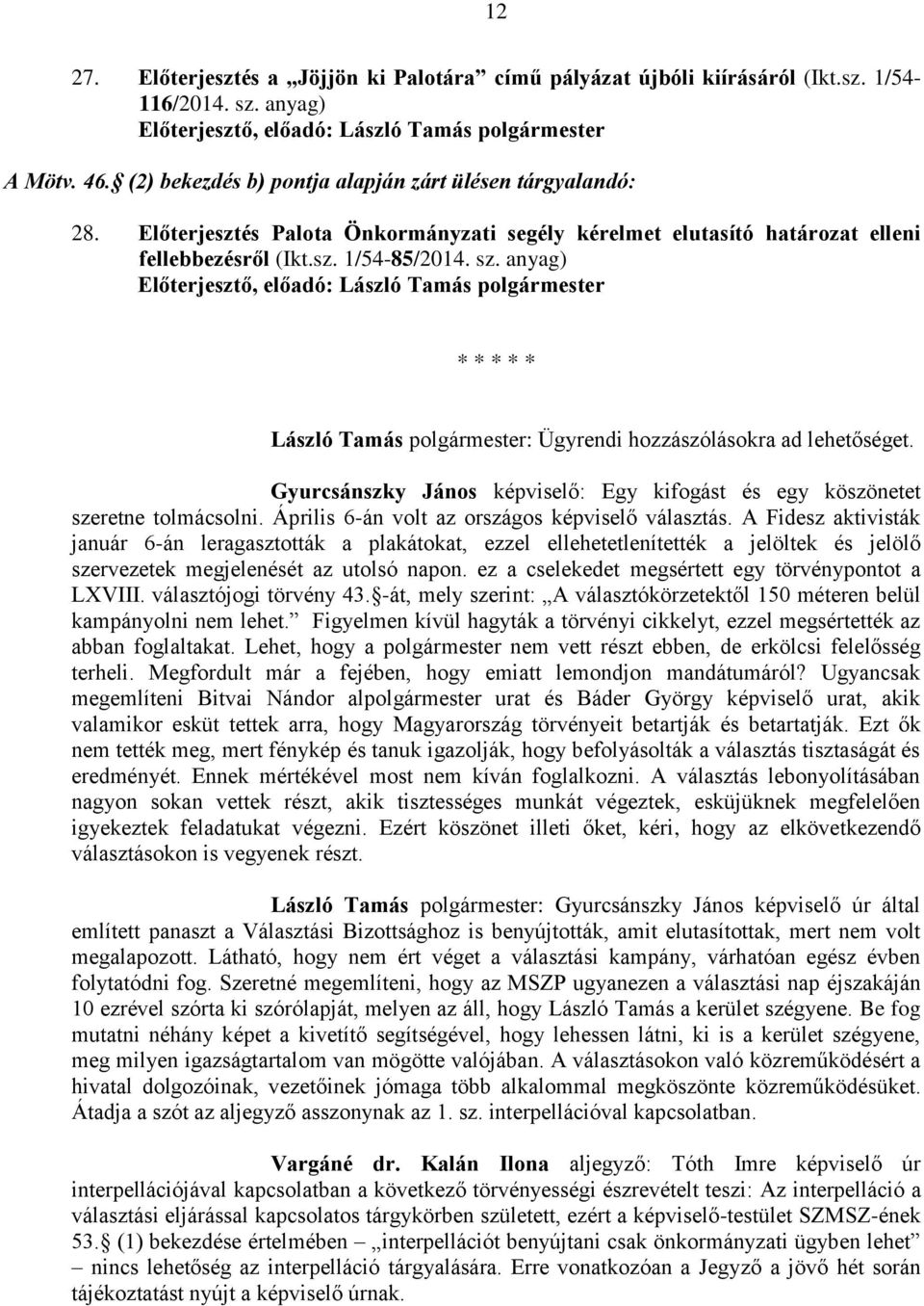 anyag) Előterjesztő, előadó: László Tamás polgármester * * * * * László Tamás polgármester: Ügyrendi hozzászólásokra ad lehetőséget.