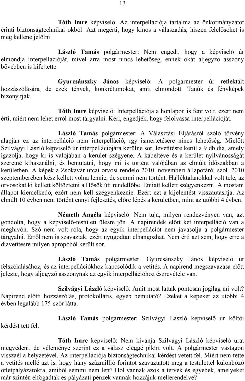 Gyurcsánszky János képviselő: A polgármester úr reflektált hozzászólására, de ezek tények, konkrétumokat, amit elmondott. Tanúk és fényképek bizonyítják.