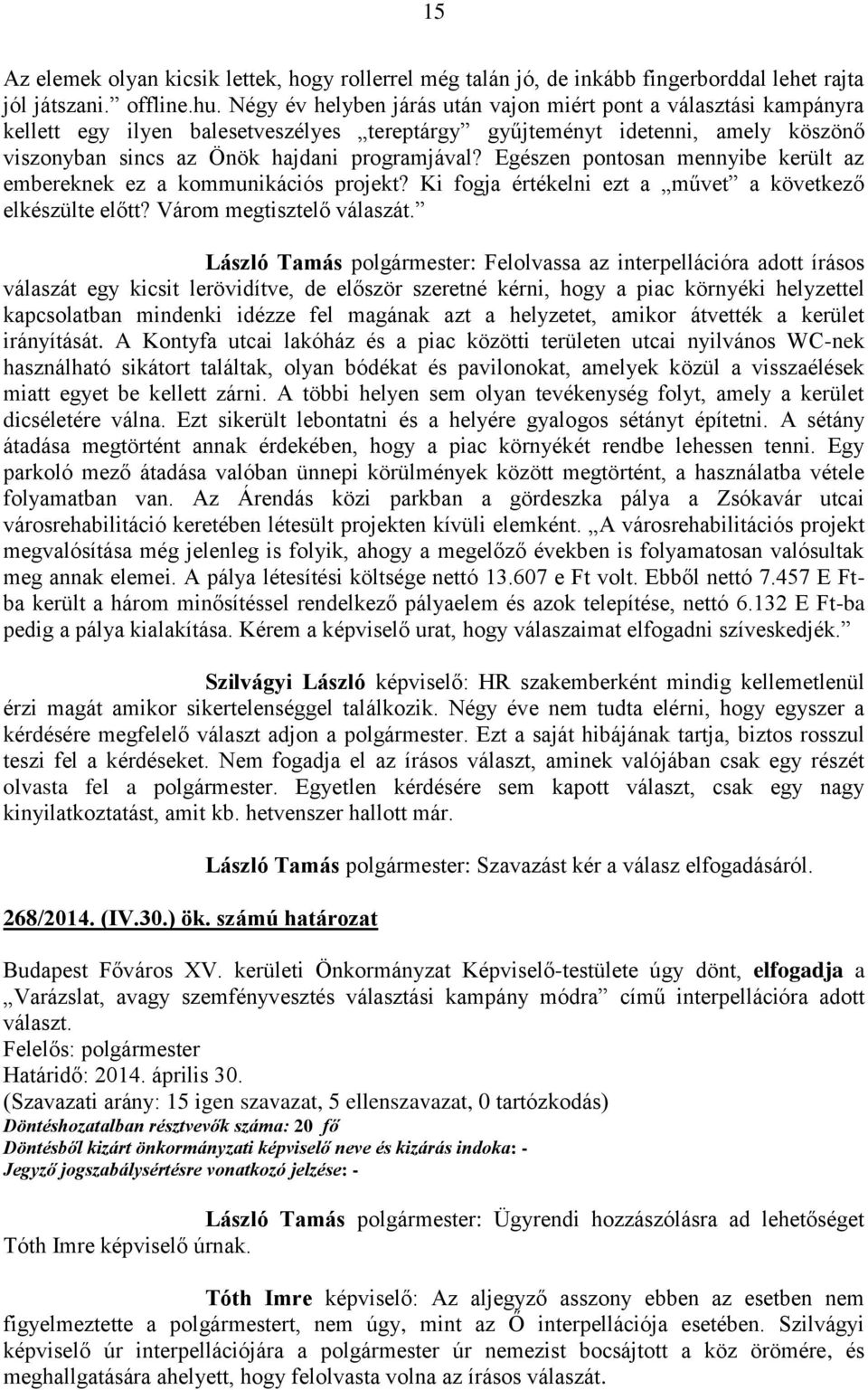 Egészen pontosan mennyibe került az embereknek ez a kommunikációs projekt? Ki fogja értékelni ezt a művet a következő elkészülte előtt? Várom megtisztelő válaszát.