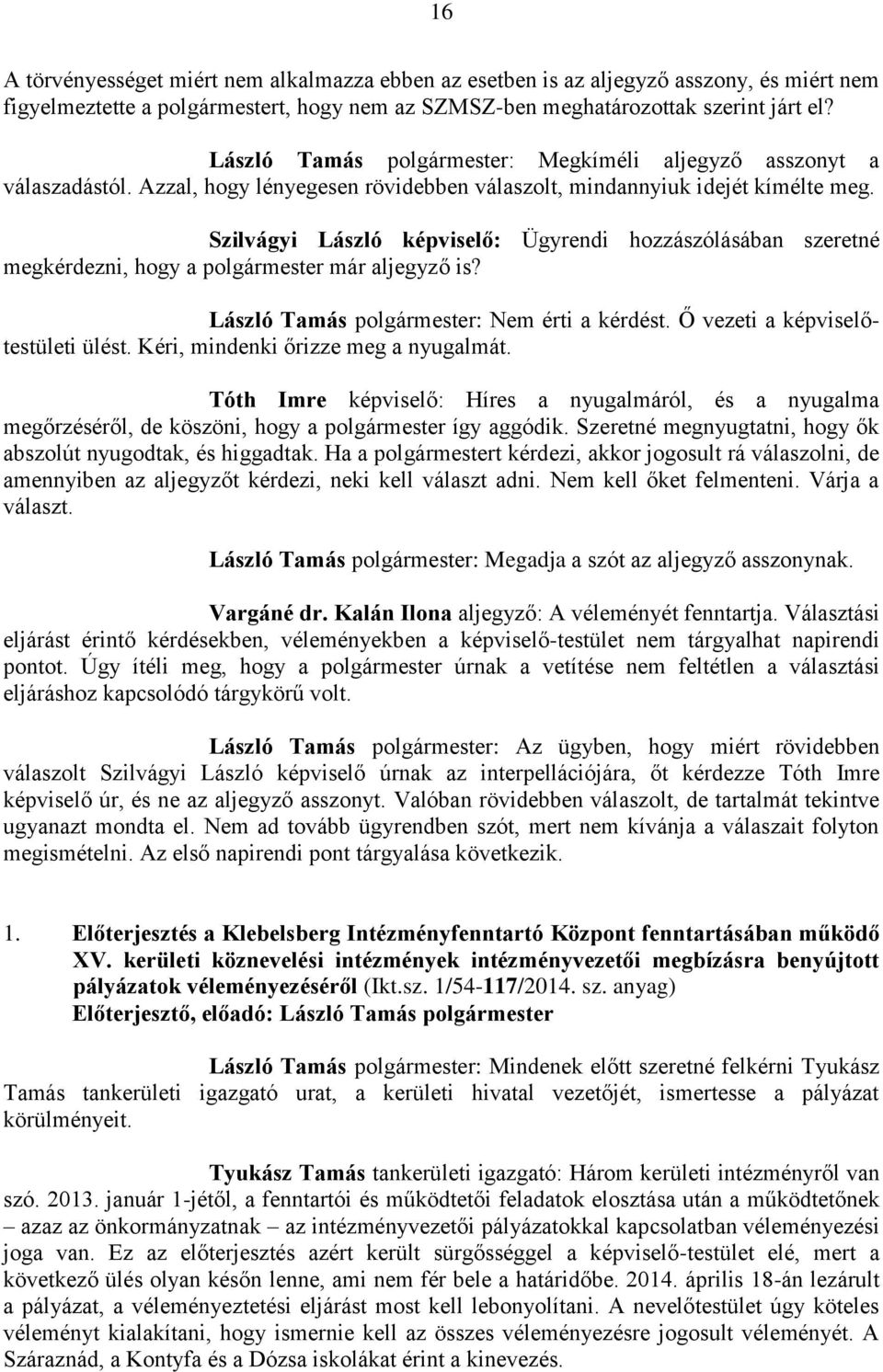 Szilvágyi László képviselő: Ügyrendi hozzászólásában szeretné megkérdezni, hogy a polgármester már aljegyző is? László Tamás polgármester: Nem érti a kérdést. Ő vezeti a képviselőtestületi ülést.