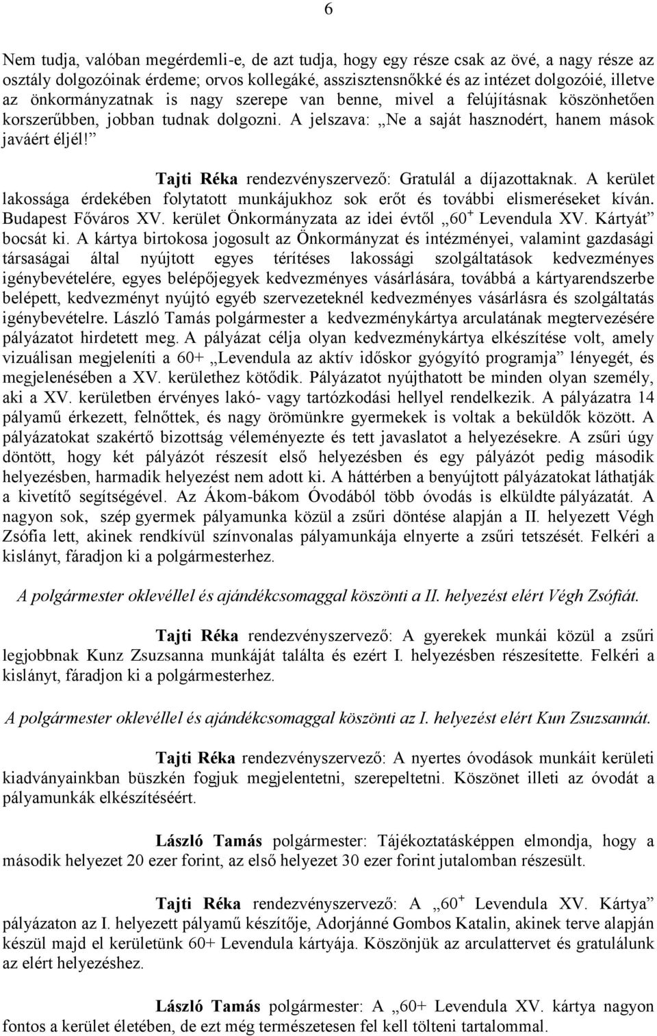 Tajti Réka rendezvényszervező: Gratulál a díjazottaknak. A kerület lakossága érdekében folytatott munkájukhoz sok erőt és további elismeréseket kíván. Budapest Főváros XV.