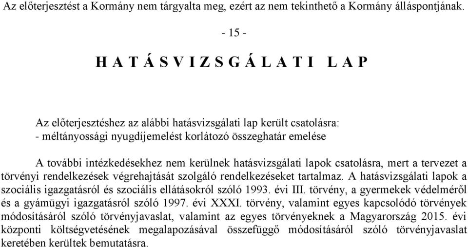 A hatásvizsgálati lapok a szociális igazgatásról és szociális ellátásokról szóló 1993. évi III. törvény, a gyermekek védelméről és a gyámügyi igazgatásról szóló 1997. évi XXXI.