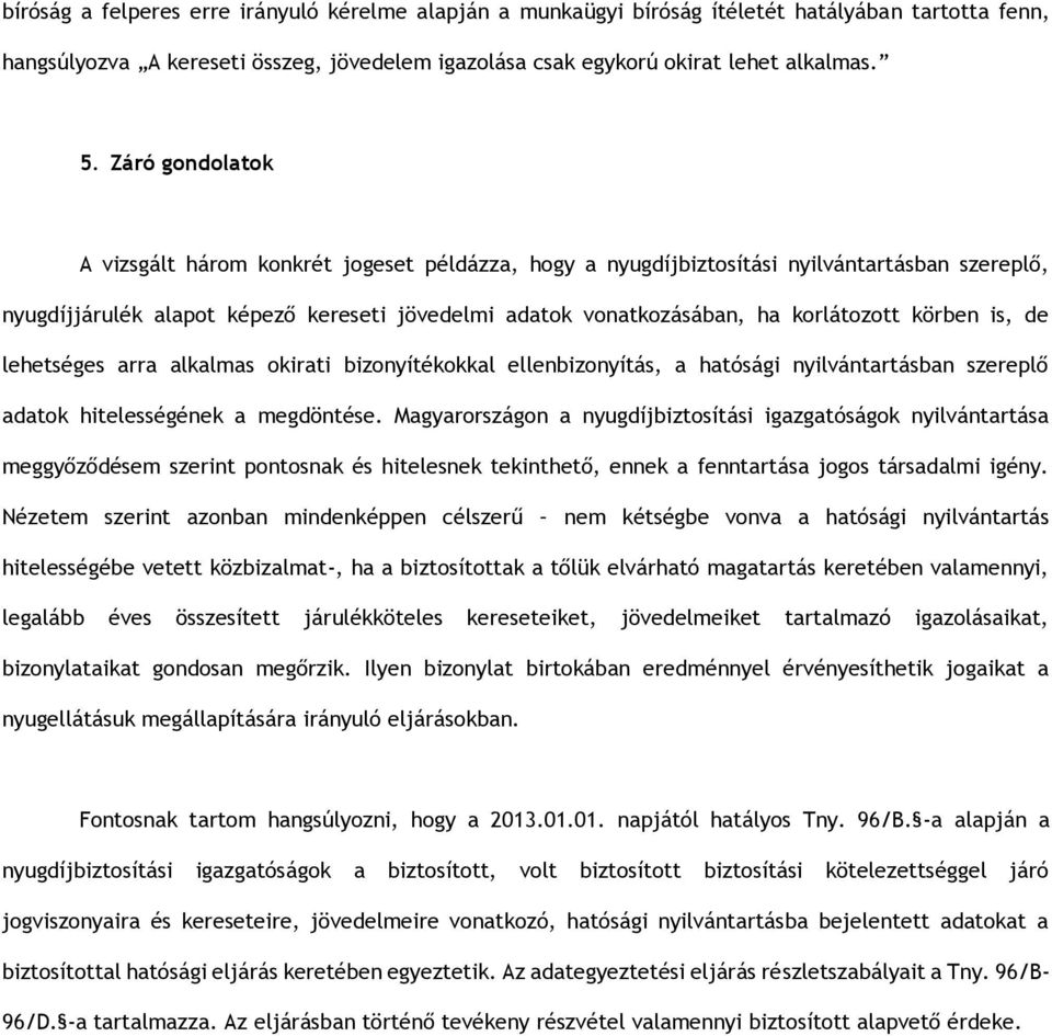 körben is, de lehetséges arra alkalmas okirati bizonyítékokkal ellenbizonyítás, a hatósági nyilvántartásban szereplő adatok hitelességének a megdöntése.