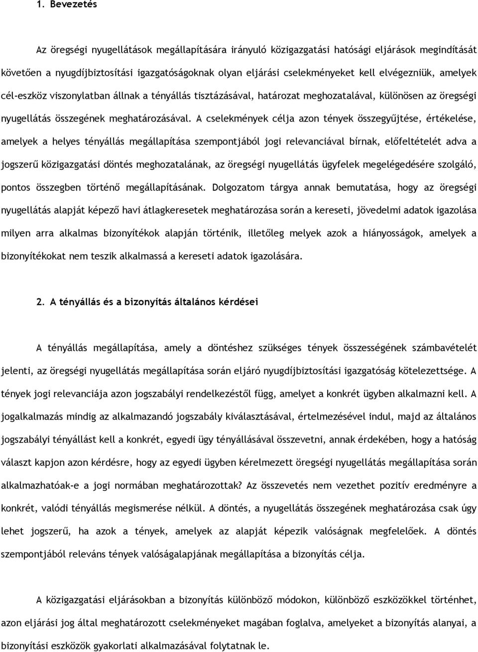 A cselekmények célja azon tények összegyűjtése, értékelése, amelyek a helyes tényállás megállapítása szempontjából jogi relevanciával bírnak, előfeltételét adva a jogszerű közigazgatási döntés