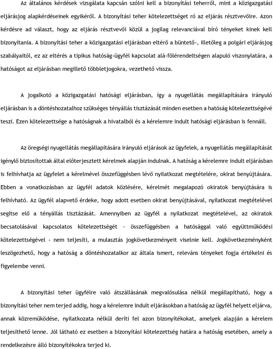 A bizonyítási teher a közigazgatási eljárásban eltérő a büntető-, illetőleg a polgári eljárásjog szabályaitól, ez az eltérés a tipikus hatóság-ügyfél kapcsolat alá-fölérendeltségen alapuló