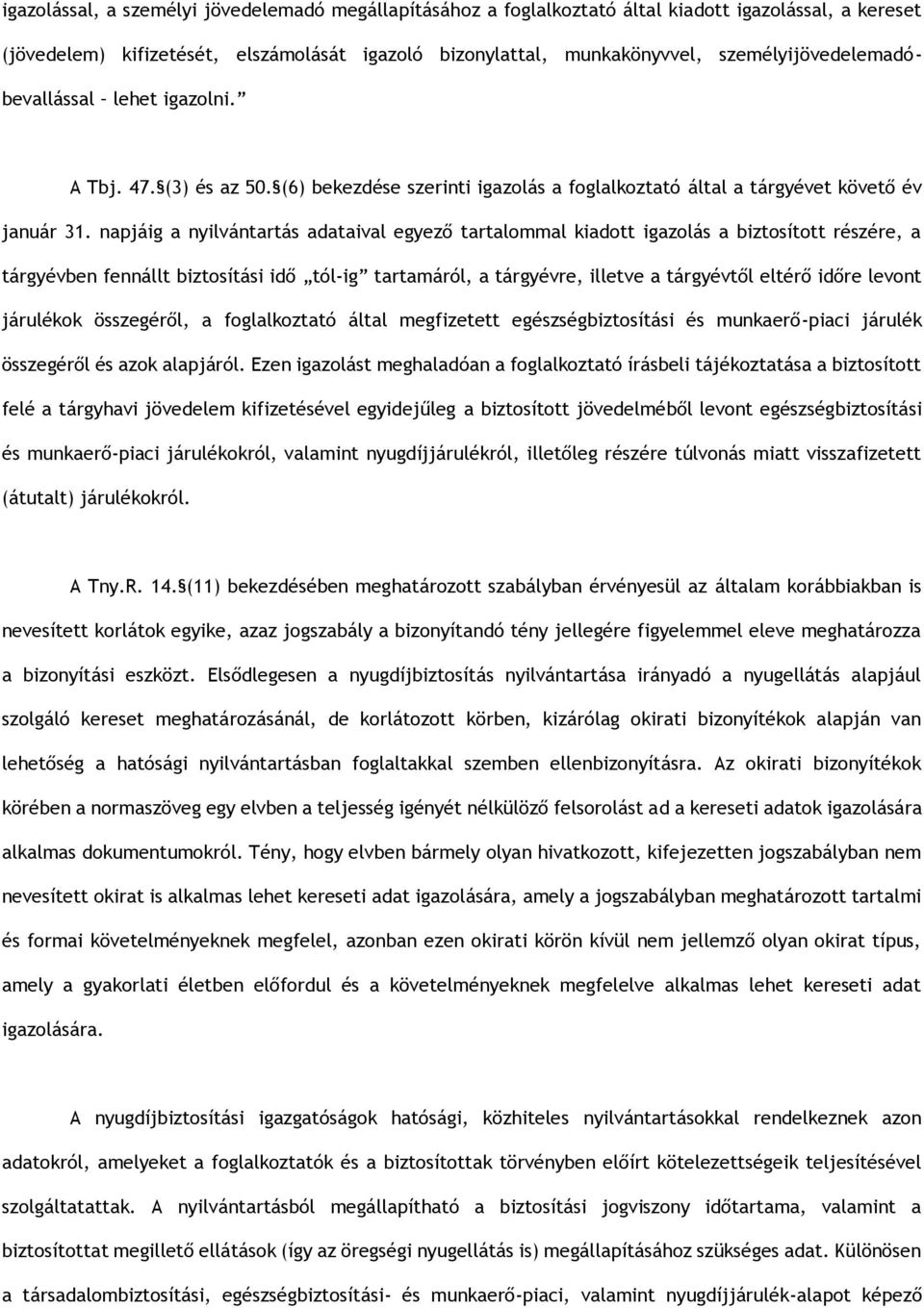 napjáig a nyilvántartás adataival egyező tartalommal kiadott igazolás a biztosított részére, a tárgyévben fennállt biztosítási idő tól-ig tartamáról, a tárgyévre, illetve a tárgyévtől eltérő időre