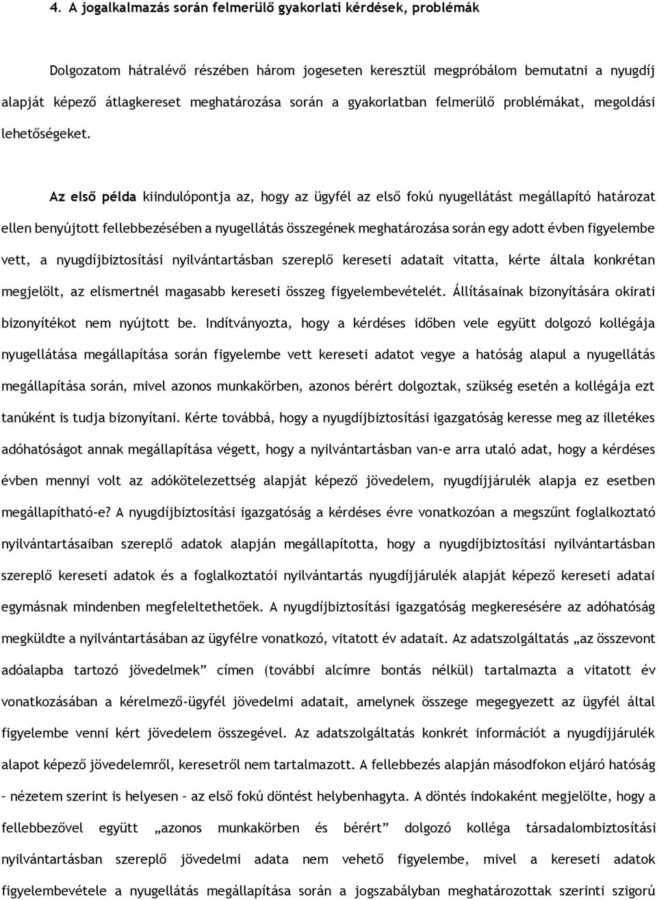 Az első példa kiindulópontja az, hogy az ügyfél az első fokú nyugellátást megállapító határozat ellen benyújtott fellebbezésében a nyugellátás összegének meghatározása során egy adott évben